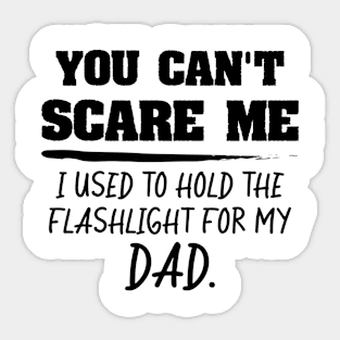 You Can't Scare Me. I used to hold light for my dad Funny Sticker